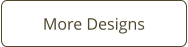 More Designs