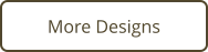 More Designs